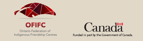 Ontario Federation of Indigenous Friendship Centres and Funded in part by the Government of Canada